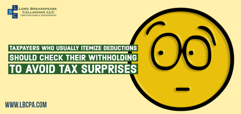 Taxpayers who usually itemize deductions should check their withholding to avoid tax surprises