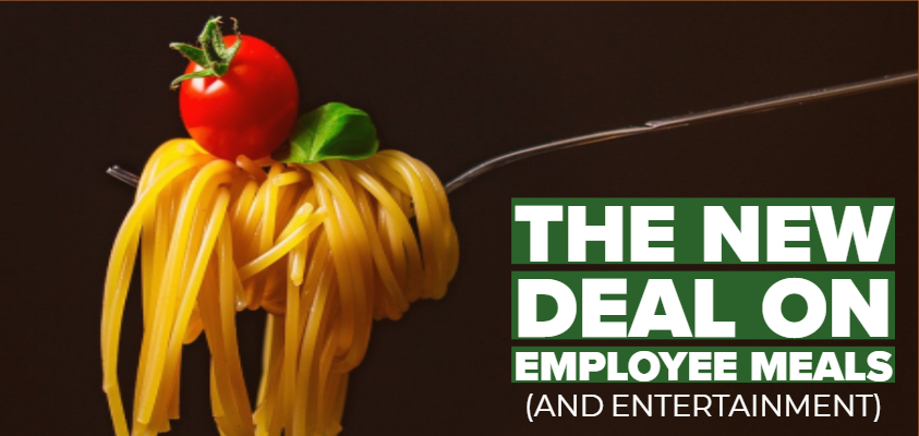 THE NEW DEAL ON EMPLOYEE MEALS (AND ENTERTAINMENT)