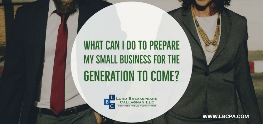 WHAT CAN I DO TO PREPARE MY SMALL BUSINESS FOR THE GENERATION TO COME?