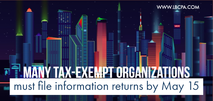 TAX EXEMPT ORGANIZATIONS MUST FILE BY MAY 15
