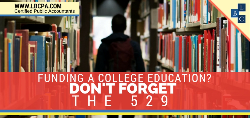 FUNDING A COLLEGE EDUCATION? DON'T FORGET THE 529