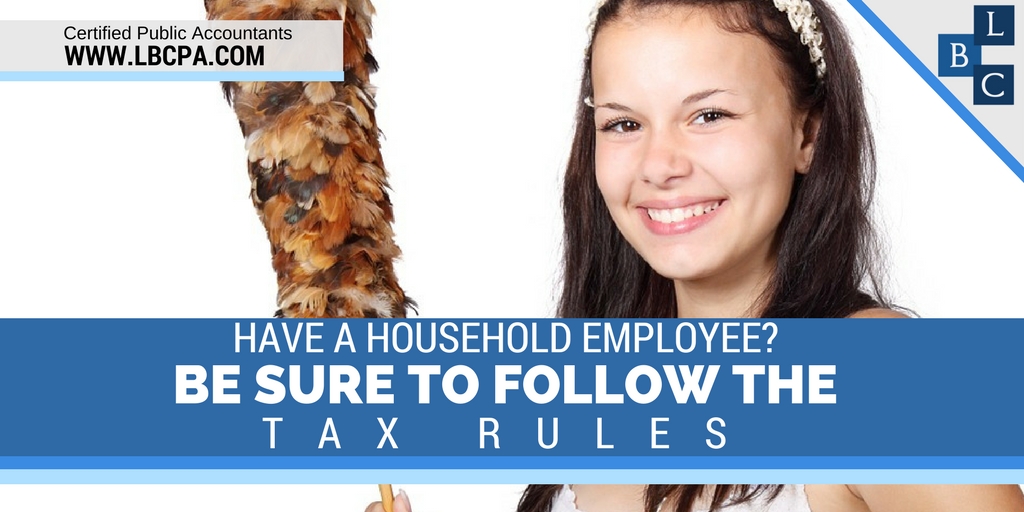 HAVE A HOUSEHOLD EMPLOYEE? BE SURE TO FOLLOW THE TAX RULES